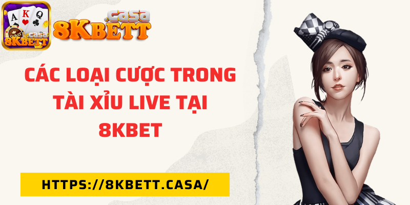 Các loại cược trong tài xỉu live tại nhà cái 8KBET