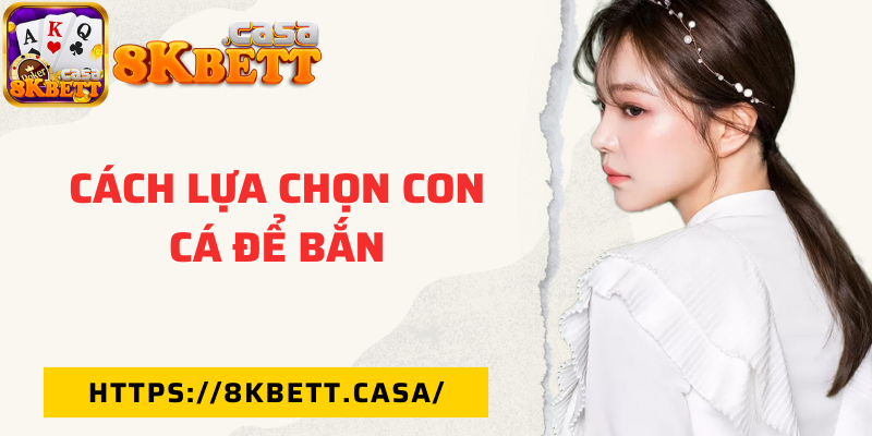 Cách lựa chọn con cá để bắn