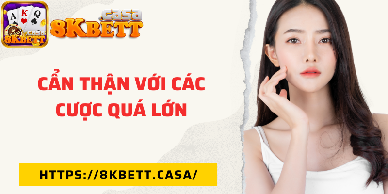 Cẩn thận với các cược quá lớn