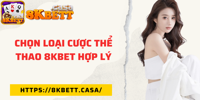 Chọn loại cược thể thao 8KBET hợp lý