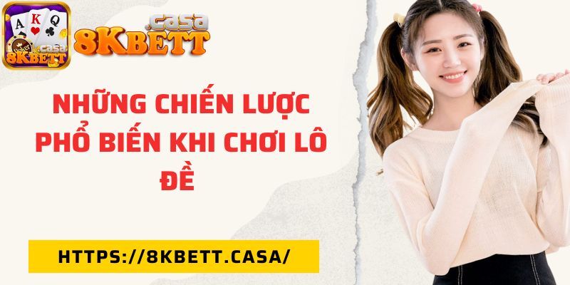 Những chiến lược phổ biến khi chơi lô đề 