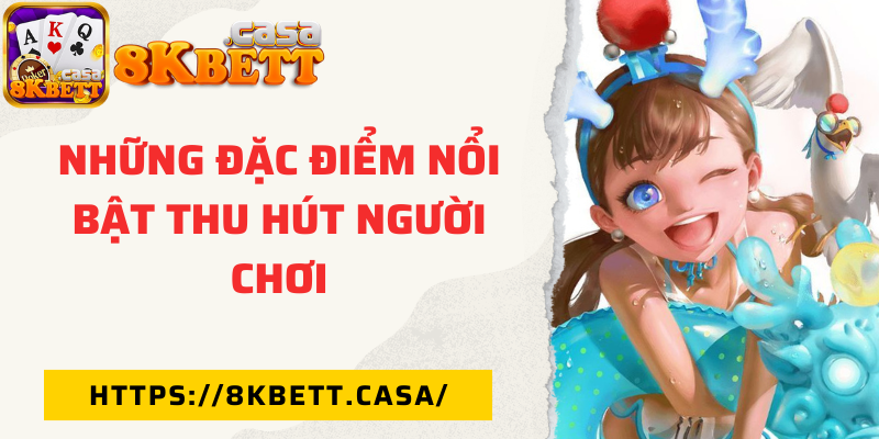 Những đặc điểm nổi bật thu hút người chơi