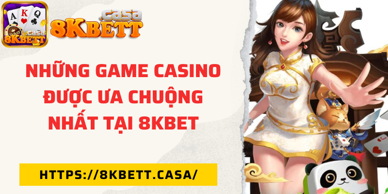 Những game casino được ưa chuộng nhất tại 8KBET